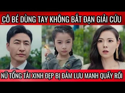 Cô bé dùng tay không bắt đạn giải cứu nữ tổng tài xinh đẹp bị đám lưu manh quấy rối