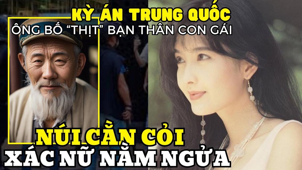 Kỳ Án Trung Quốc: Núi Cằn Cỏi, X.á.c Nữ Nằm Ngữa - Ông Bố "Thịt" Bạn Thân Con Gái