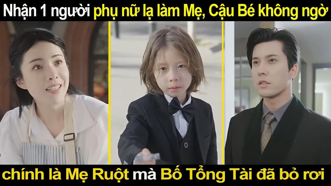 Nhận 1 người Lạ làm Mẹ, cậu bé không ngờ đó chính là mẹ ruột mà Bố Tổng Tài đã bỏ rơi 5 năm trước