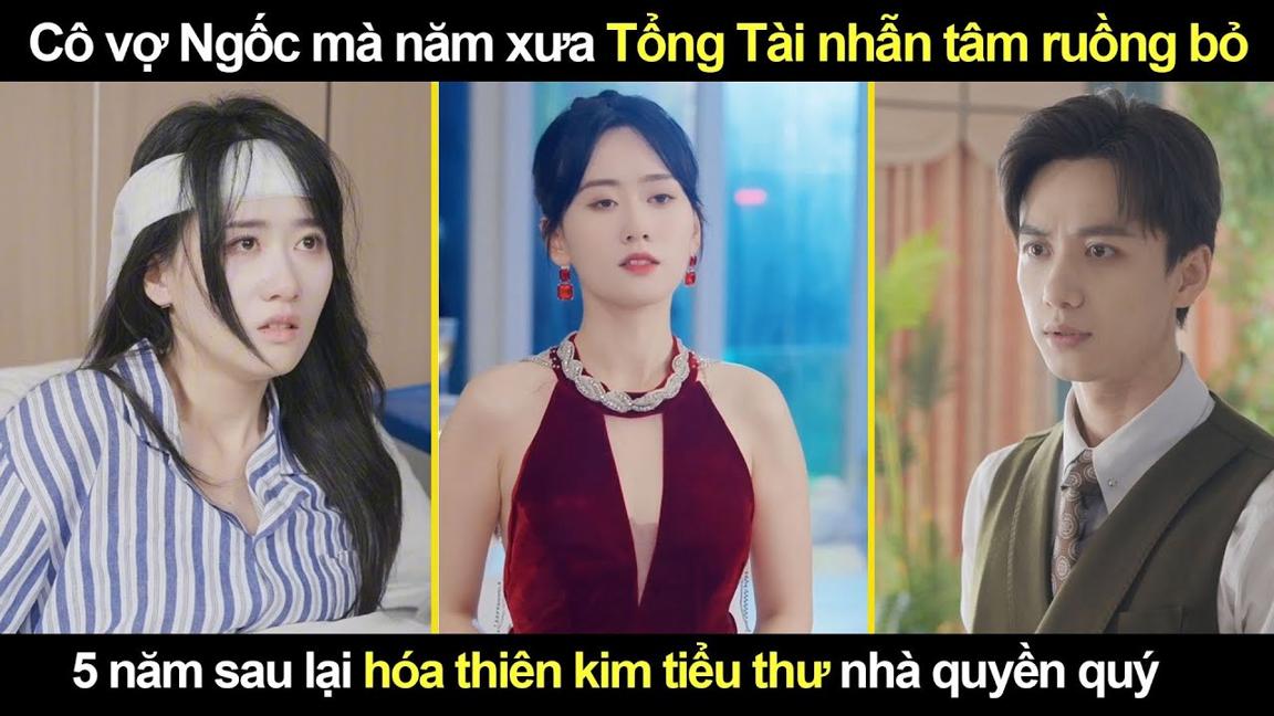 Cô vợ Ngốc mà năm xưa Tổng Tài nhẫn tâm ruồng bỏ, 5 năm sau lại hóa thiên kim tiểu thư nhà quyền quý