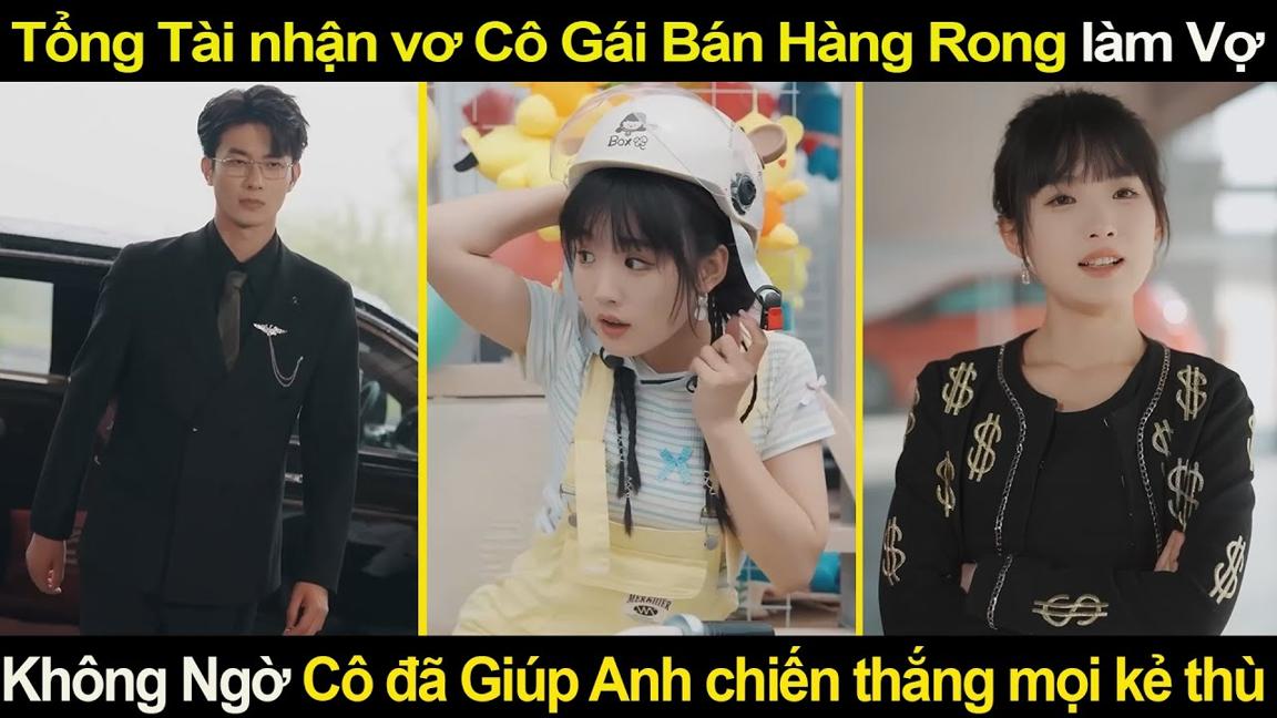 Tổng Tài nhận vơ Cô Gái Bán Hàng Rong làm Vợ, Không Ngờ Cô đã Giúp Anh chiến thắng mọi kẻ thù