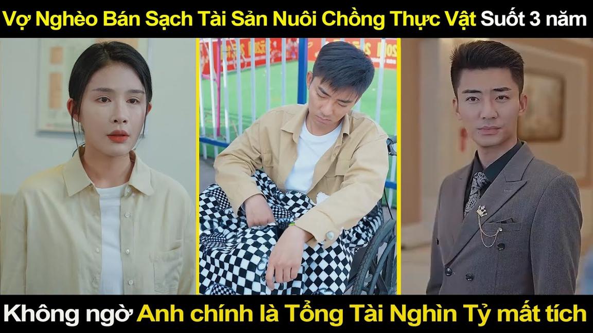 Cô Gái Bán Sạch Tài Sản Nuôi Chồng Thực Vật Suốt 3 năm, Không ngờ Anh là Tổng Tài Nghìn Tỷ mất tích