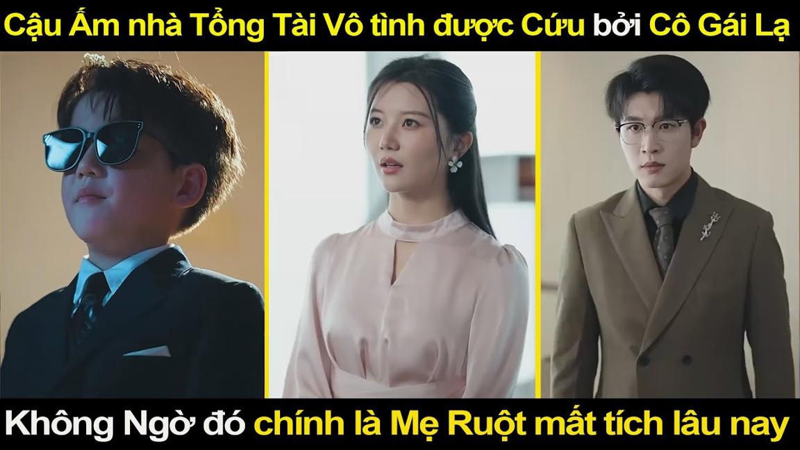 Cậu Ấm nhà Tổng Tài Vô tình được Cứu bởi Cô gái lạ, Không Ngờ đó chính là Mẹ Ruột mất tích lâu nay